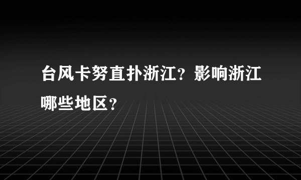 台风卡努直扑浙江？影响浙江哪些地区？