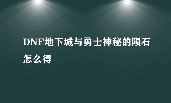 DNF地下城与勇士神秘的陨石怎么得