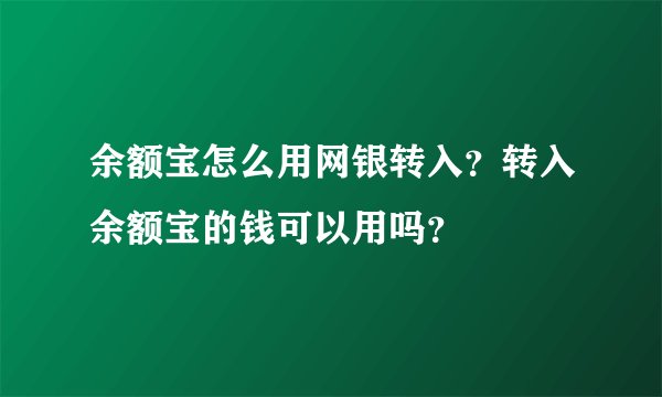 余额宝怎么用网银转入？转入余额宝的钱可以用吗？