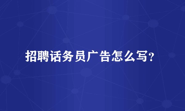 招聘话务员广告怎么写?