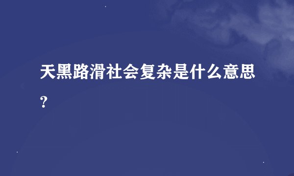 天黑路滑社会复杂是什么意思?