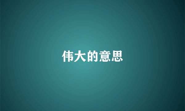 伟大的意思