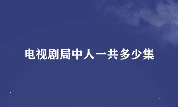 电视剧局中人一共多少集