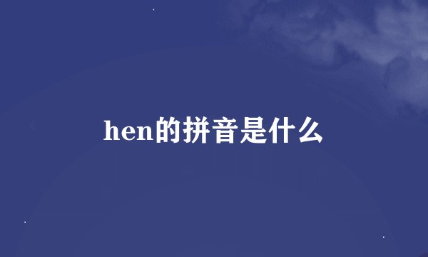 hen的拼音是什么
