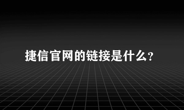 捷信官网的链接是什么？