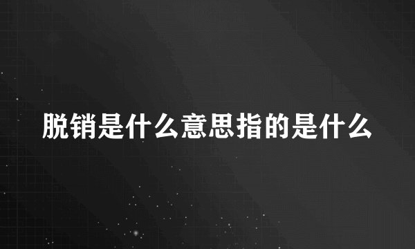 脱销是什么意思指的是什么