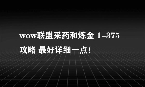 wow联盟采药和炼金 1-375攻略 最好详细一点！