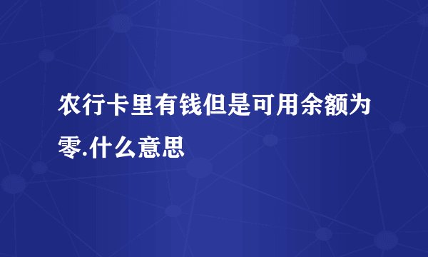 农行卡里有钱但是可用余额为零.什么意思