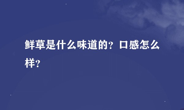 鲜草是什么味道的？口感怎么样？