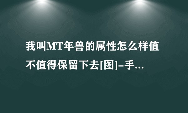 我叫MT年兽的属性怎么样值不值得保留下去[图]-手游攻略-游戏鸟手游网