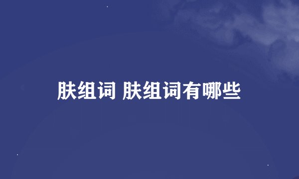 肤组词 肤组词有哪些