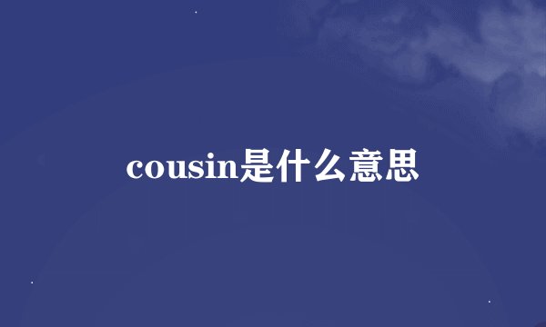 cousin是什么意思