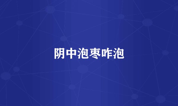 阴中泡枣咋泡