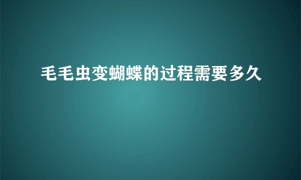 毛毛虫变蝴蝶的过程需要多久