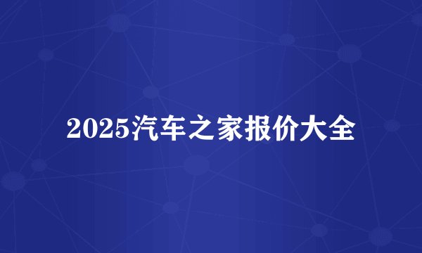2025汽车之家报价大全