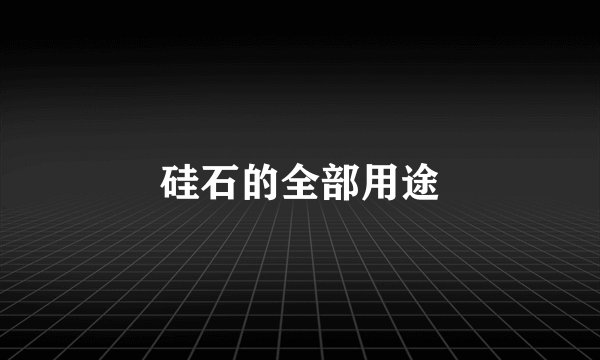 硅石的全部用途