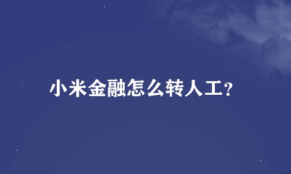 小米金融怎么转人工？