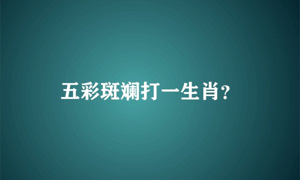 五彩斑斓打一生肖？