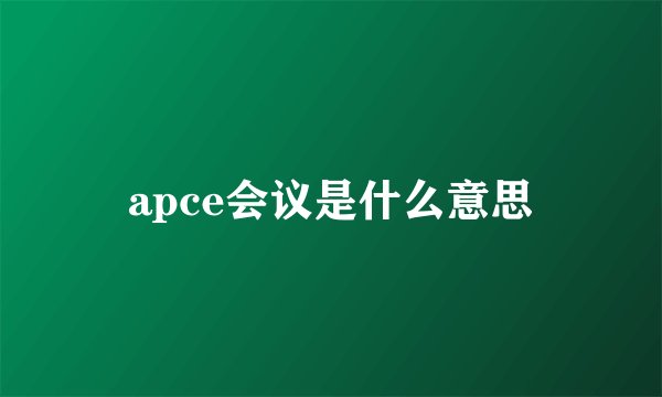 apce会议是什么意思