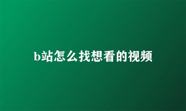 b站怎么找想看的视频