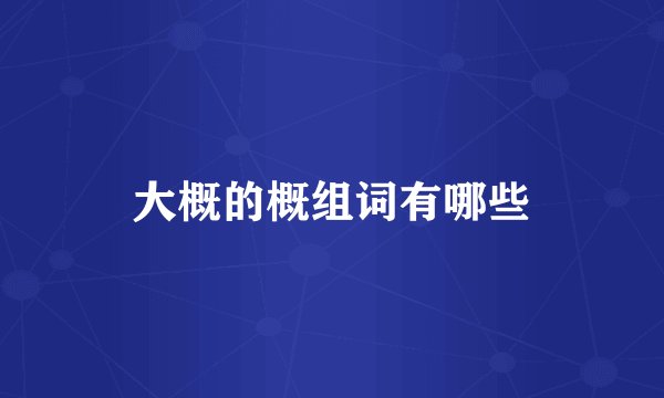 大概的概组词有哪些