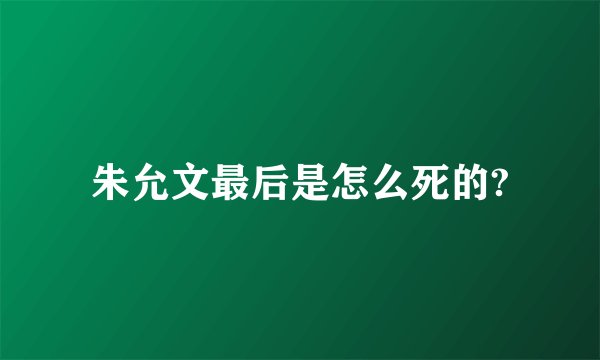 朱允文最后是怎么死的?