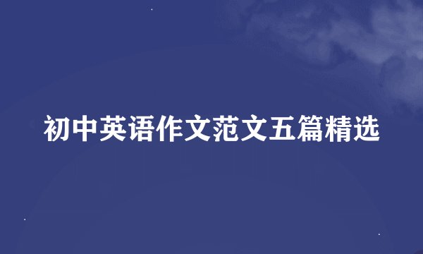 初中英语作文范文五篇精选