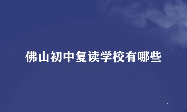 佛山初中复读学校有哪些
