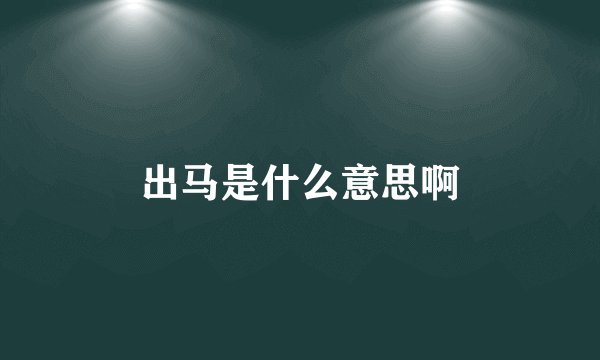 出马是什么意思啊