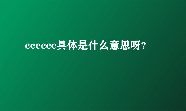 cccccc具体是什么意思呀？