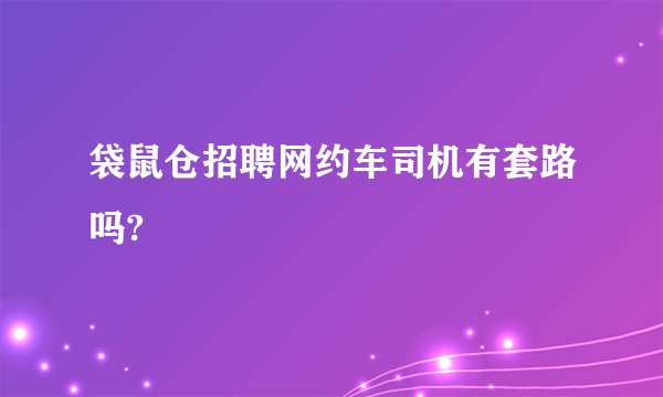 袋鼠仓招聘网约车司机有套路吗?