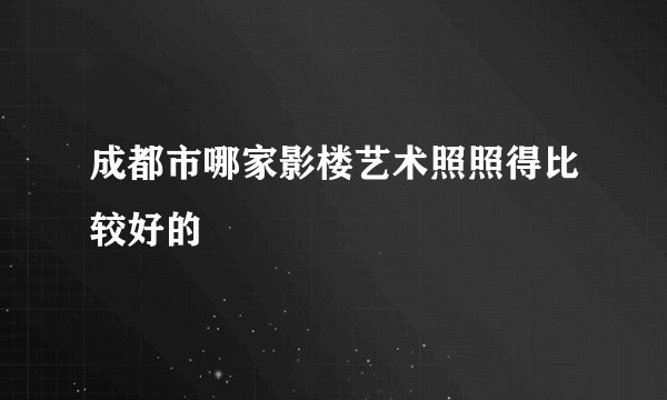 成都市哪家影楼艺术照照得比较好的