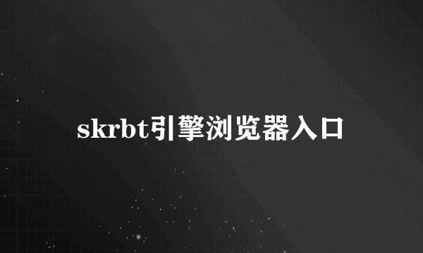 skrbt引擎浏览器入口