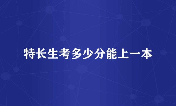 特长生考多少分能上一本