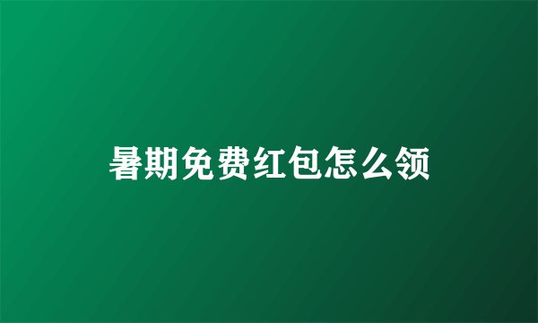 暑期免费红包怎么领