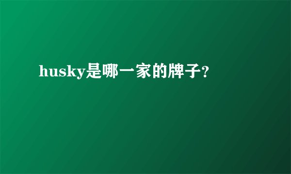 husky是哪一家的牌子？