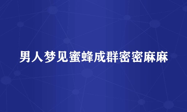 男人梦见蜜蜂成群密密麻麻