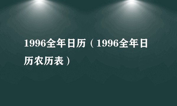 1996全年日历（1996全年日历农历表）