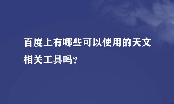 百度上有哪些可以使用的天文相关工具吗？