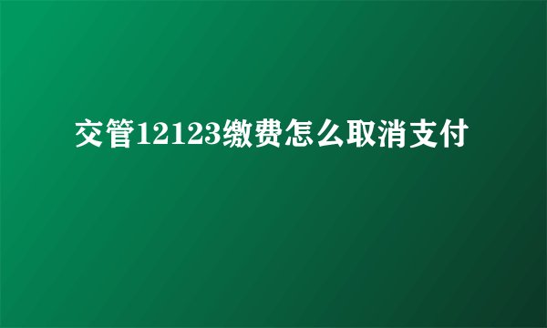 交管12123缴费怎么取消支付