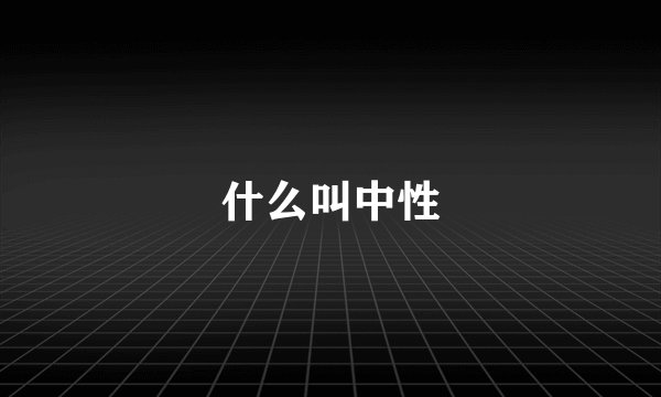 什么叫中性