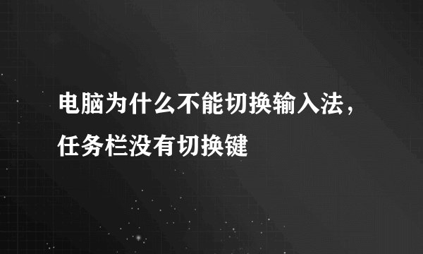 电脑为什么不能切换输入法，任务栏没有切换键