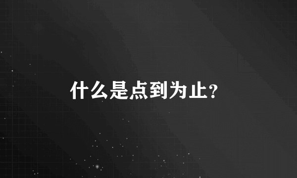 什么是点到为止？
