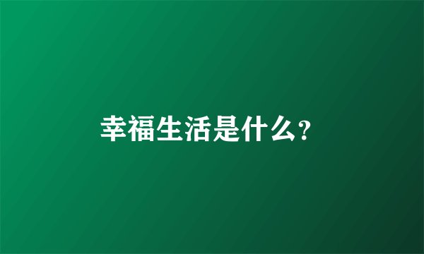 幸福生活是什么？