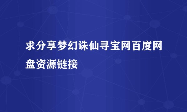 求分享梦幻诛仙寻宝网百度网盘资源链接