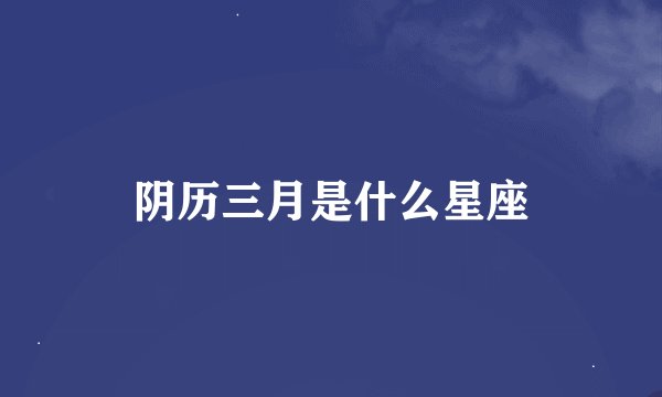阴历三月是什么星座