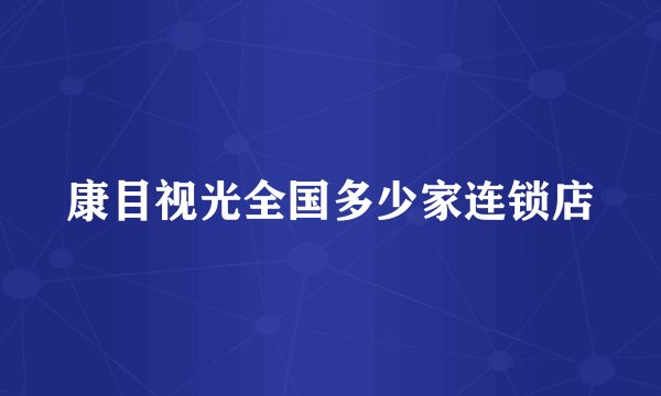康目视光全国多少家连锁店