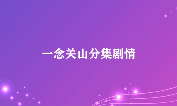 一念关山分集剧情
