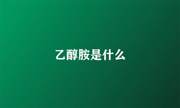乙醇胺是什么