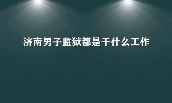 济南男子监狱都是干什么工作
